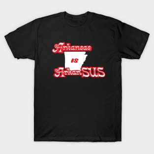 Arkansas is ArkanSUS T-Shirt
